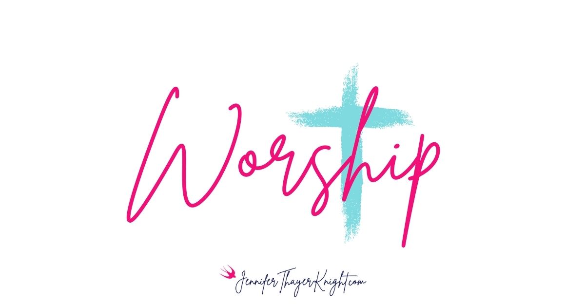 Worship - JenniferThayerKnight.com