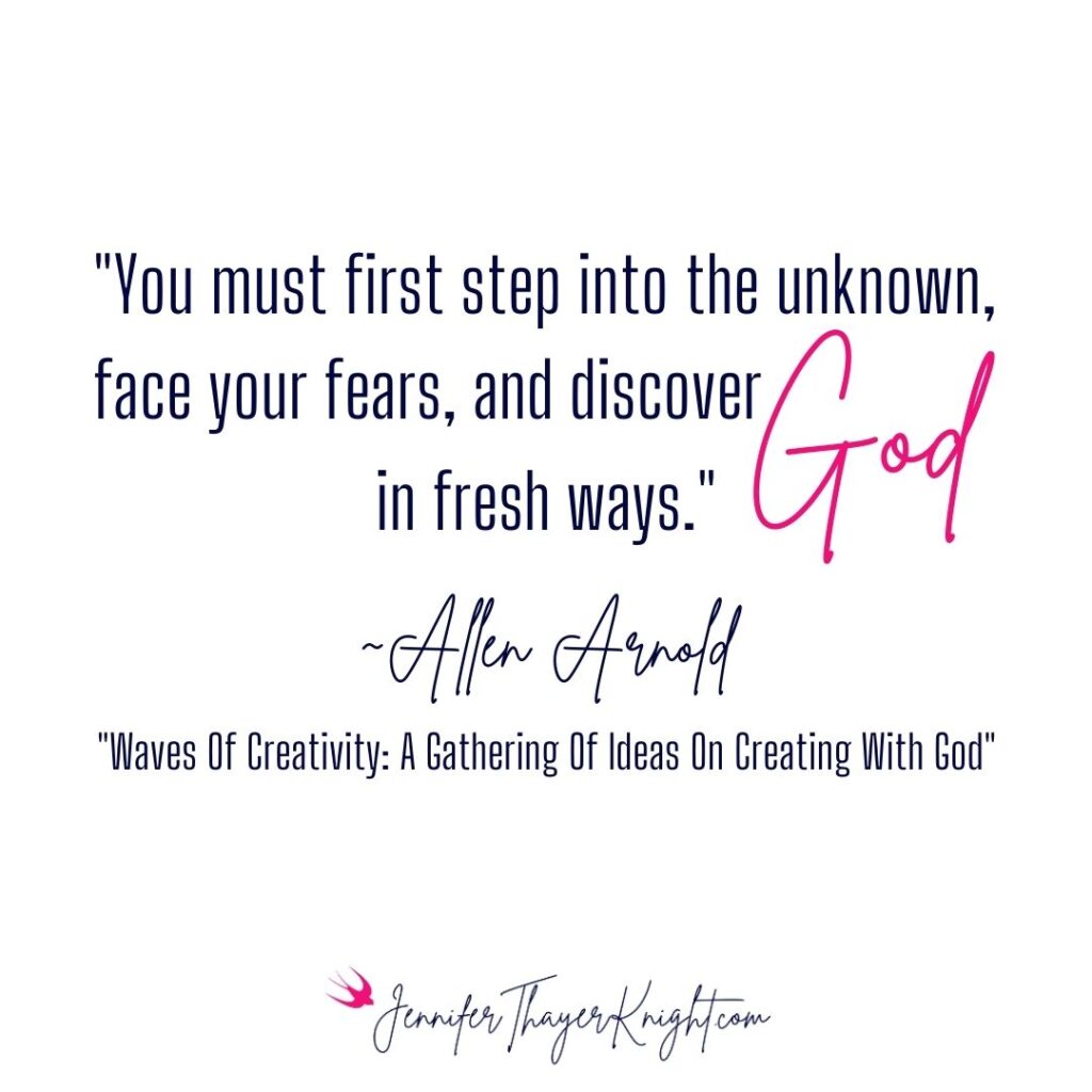"You must first step into the unknown, face your fears, and discover God in fresh ways." - Allen Arnold