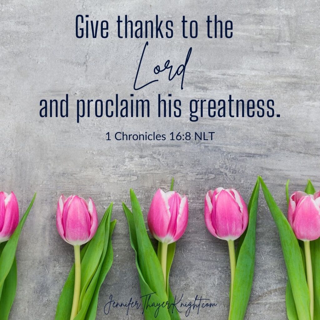 Give thanks to the Lord and proclaim His greatness - 1 Chronicles 16:8 
