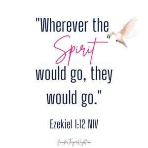 Wherever the Spirit would go, they would go. Ezekiel 1:12
